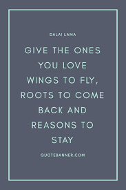Online quote collection i had just arrived in new york after a short trip to russia and was going through customs, which is always in a lot of commotion. Dalai Lama Quote Give The Ones You Love Wings To Fly Roots