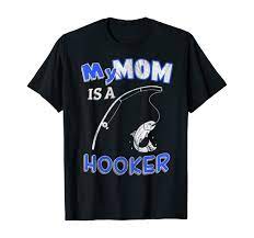 Amazon.com: My Mom Is A Hooker Funny Ironic Pun Fishing Tee T-Shirt :  Clothing, Shoes & Jewelry