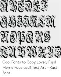 A collection of cool symbols that provides access to many special fancy text symbols, letters, characters. Cool Fonts To Copy Lovely Fsjal Meme Face Ascii Text Art Rust Font Meme On Me Me