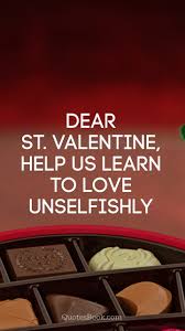 The happiness of being able to express your love for your beloved is priceless. Dear St Valentine Help Us Learn To Love Unselfishly Quotesbook