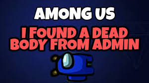 I aim to get them out in a few days. Among Us How To Find A Dead Body From Admin Youtube
