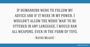 Ratko Mladić quote: If humankind were to follow my advice...