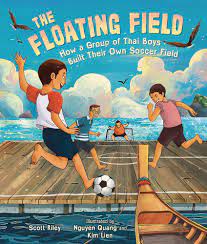 The Floating Field: How a Group of Thai Boys Built Their Own Soccer Field:  Riley, Scott, Lien, Kim, Quang, Nguyen: 9781541579156: Amazon.com: Books