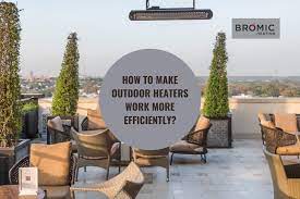 How To Make Outdoor Heaters Work More