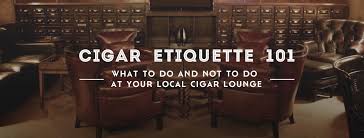 cigar etiquette 101 your local cigar