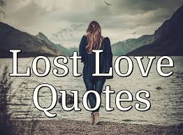 I accepted that i was lost and that i could not find my way back home, so i thought it was great that i. Lost Love Quotes Purelovequotes