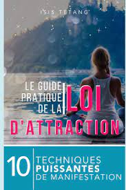 Le Guide Pratique de la Loi de l'Attraction: 10 techniques puissantes de  manifestation : Tetang, Isis: Amazon.fr: Livres
