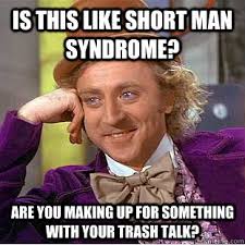Is this like short man syndrome? Are you making up for something ... via Relatably.com
