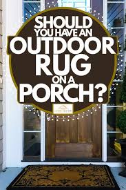 should you have an outdoor rug on a porch