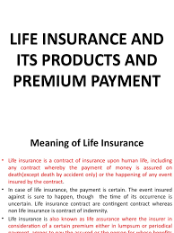 Typically, life insurance is chosen based on the needs and goals of the owner. Life Insurance And Its Products And Premium Payment Life Insurance Annuity American