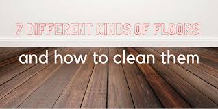 7 diffe kinds of floors and how to