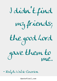 Quotes about friendship - I didn&#39;t find my friends; the good lord ... via Relatably.com
