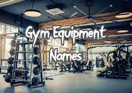 gym equipment names your ultimate guide