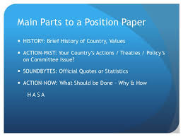 Position papers should explain what actions your country or representative has taken in the past to solve the issue the committee will discuss, as well as critically examine core problems that your country or representative believes must be addressed throughout the discussion. How To Write A Mun Crisis Position Paper Topic Ideas