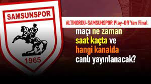 Altınordu-Samsunspor play-off yarı final maçı ne zaman, saat kaçta ve hangi  kanalda canlı yayınlanacak?