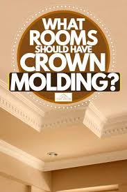 what rooms should have crown molding