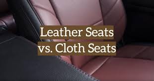 Leather Vs Cloth Seats Which One Is