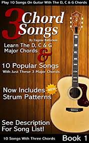 These 20 songs with easy guitar chords are perfect for practicing and getting the fundamentals down before moving on to more advanced pieces. 3 Chord Songs Book 1 Play 10 Songs On Guitar With The C D G Chords Includes Strum Patterns 3 Chords Songs Kindle Edition By Batterson Eugene Arts Photography Kindle Ebooks Amazon Com