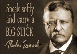 Image result for president roosevelt speak softly and carry a big stick