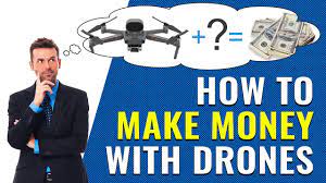how to make money with drones you