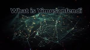 What is Yimusanfendi: Exploring Its Hidden Secrets - Techie Herald