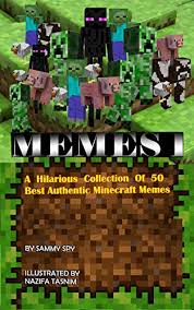 An awesome creation with no mods and only one command adds spongegar, doge, and many more funny popular internet memes in minecraft. Memes 1 A Hilarious Collection Of 50 Best Authentic Minecraft Memes An Unofficial Minecraft Book Ebook Spy Sammy Tasnim Nazifa Truman Rebecca Amazon In Kindle Store