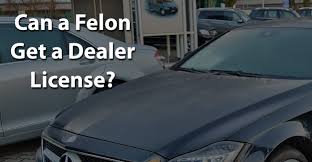 The state you live in does not matter…. Can A Felon Get A Dealer License Jobs For Felons Hub