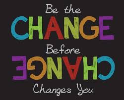 If there is a change in something, it becomes different. Be The Change Before Change Changes You