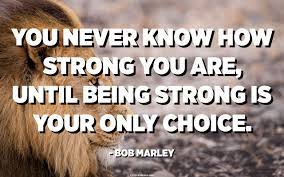 And (f) a statement that you are the copyright owner or an authorized agent of the copyright owner. You Never Know How Strong You Are Until Being Strong Is Your Only Choice Bob Marley Quotespedia Org