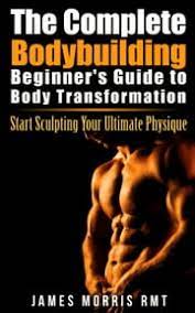 the complete bodybuilding beginner s