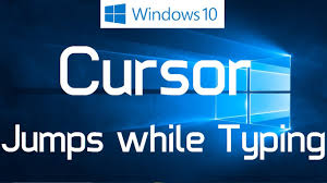 cursor jumps while typing in windows 10
