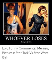Star trek and star wars are american media franchises which present alternative scenarios of space adventure. Whoever Loses Everybody Wins Epic Funny Comments Memes Pictures Star Trek Vs Star Wars Girl Funny Meme On Me Me