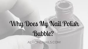 why does my nail polish bubble how