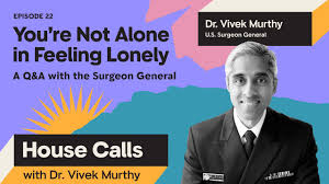 House Calls with Dr. Vivek Murthy | 05.03.2023 | You're Not Alone in  Feeling Lonely - YouTube