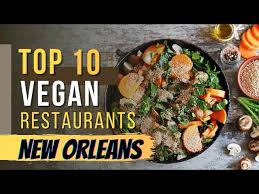 top 10 vegan restaurants in new orleans