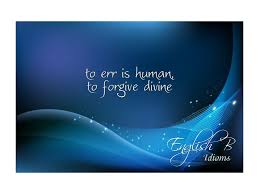 To err is Human, to forgive is Devine