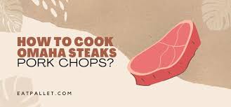 how to cook omaha steaks pork chops