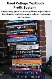 A degree in a book: Amazon Com Used College Textbook Profit System Step By Step Guide To Making Money In Your Spare Time Buying And Selling Used College Textbooks Ebook Jasper Tom Kindle Store