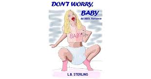 In paraphilic infantilism , a sissy baby is a man who likes to play the role of a baby girl. Don T Worry Baby An Abdl Romance By L B Sterling