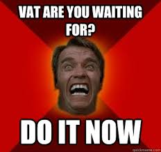 VAT ARE YOU WAITING FOR? DO IT NOW - Angry Arnold - quickmeme via Relatably.com