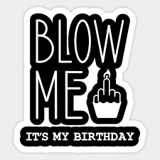 Blow me (one last kiss) is a song by american singer pink, released as the lead single from her sixth album the truth about love (2012). Blow Me It S My Birthday Blow Me Its My Birthday Autocollant Teepublic Fr