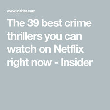 The best documentaries on netflix. The 39 Best Crime Thrillers You Can Watch On Netflix Right Now Insider Crime Thriller Thriller Netflix