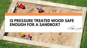 Is Pressure Treated Wood Safe Enough