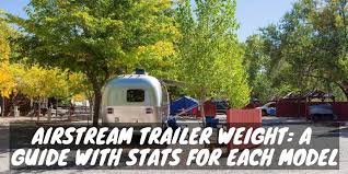 airstream trailer weight a guide with
