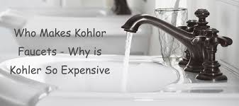 Who Makes Kohler Faucets Why Is