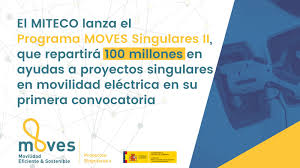 El Gobierno lanza el MOVES Singulares II, con 100 millones en ayudas a  proyectos singulares en movilidad eléctrica en su primera convocatoria 