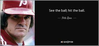 Fri, jul 30, 2021, 4:00pm edt Pete Rose Quote See The Ball Hit The Ball