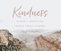 40 powerful & inspirational kindness quotes to help you become a more loving, generous, compassionate and humble person. Kindness Is The Essence Of A Celestial Life Kindness Is How A Christlike Person Treats Others Kindness S Church Quotes Lds Quotes The Church Of Jesus Christ