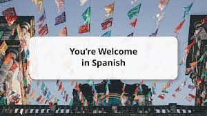 20 ways to say you re welcome in spanish