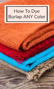 How To Dye Burlap Any Color Life Should Cost Less